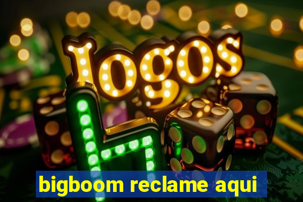 bigboom reclame aqui